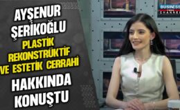 AYŞENUR ŞERİKOĞLU: PLASTİK REKONSTRÜKTİF VE ESTETİK CERRAHİ ÜZERİNE AYDINLATIYOR!