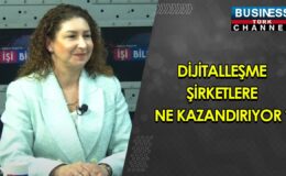 DİJİTALLEŞME ŞİRKETLERE NE KAZANDIRIYOR ? İDİL KUYUCU ANLATIYOR…