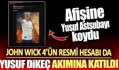 John Wick 4’ün Resmi Hesabı Yusuf Dikeç Akımına Katıldı: Afişe Yusuf Astsubayı Eklendi