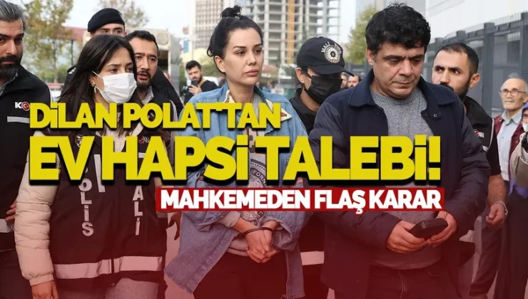 Dilan Polat’tan Şaşırtan Talep: Ev Hapsi İçin Mahkemeye Başvurdu