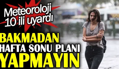 Hafta Sonu Planlarınızı Gözden Geçirin: Meteoroloji 10 İli Uyardı