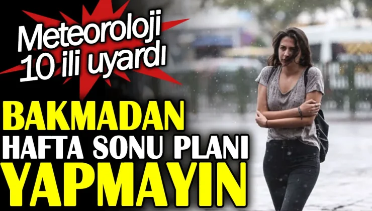 Hafta Sonu Planlarınızı Gözden Geçirin: Meteoroloji 10 İli Uyardı