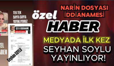 SEYHAN SOYLU MEDYAYA ÇALIM ATTI! İŞTE  “NARİN CİNAYETİ İDDİANAMESİ”