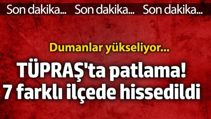 SON DAKİKA: TÜPRAŞ’ta Patlama! Dumanlar Yükseliyor