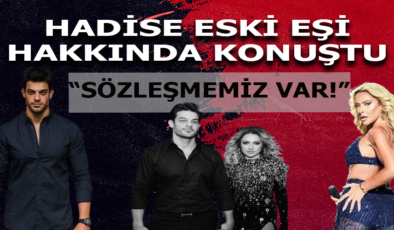 Hadise’den Eski Eşi Mehmet Dinçerler Hakkında Açıklama: “Aramızda Sözleşme Var”