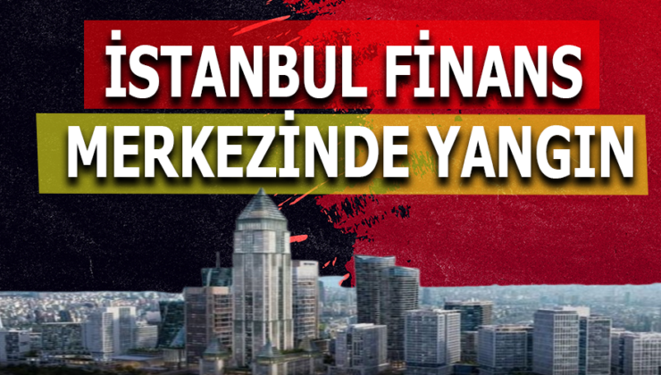 İstanbul Finans Merkezi’nde Yangın! BDDK’yı Alevler Sardı