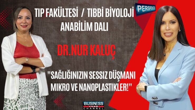 NANOPLASTİKLERİN İNSAN SAĞLIĞINA ETKİLERİ: DR. NUR KALUÇ’TAN ÇARPICI AÇIKLAMALAR