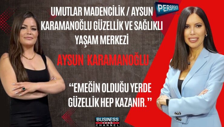 AYSUN KARAMANOĞLU: “BAŞARI, KALİTEYİ VAZGEÇİLMEZ KILMAKTIR”
