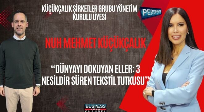 Küçükçalık Grubu’ndan Dünya Markalarına Uzanan Başarı: Tekstilde Üç Nesillik Yolculuk