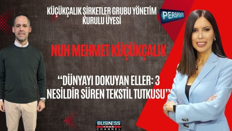 Küçükçalık Grubu’ndan Dünya Markalarına Uzanan Başarı: Tekstilde Üç Nesillik Yolculuk