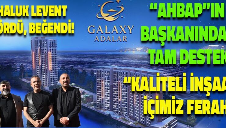 GALAXY ADALAR PROJESİ MALTEPE’DE TANITILDI — HALUK LEVENT’TEN GÜVENLİ YAPILAŞMA VURGUSU
