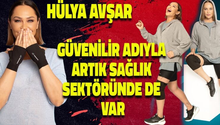 HÜLYA AVŞAR SAĞLIKTA GÜVEN VEREN BİR YATIRIMA İMZA ATTI