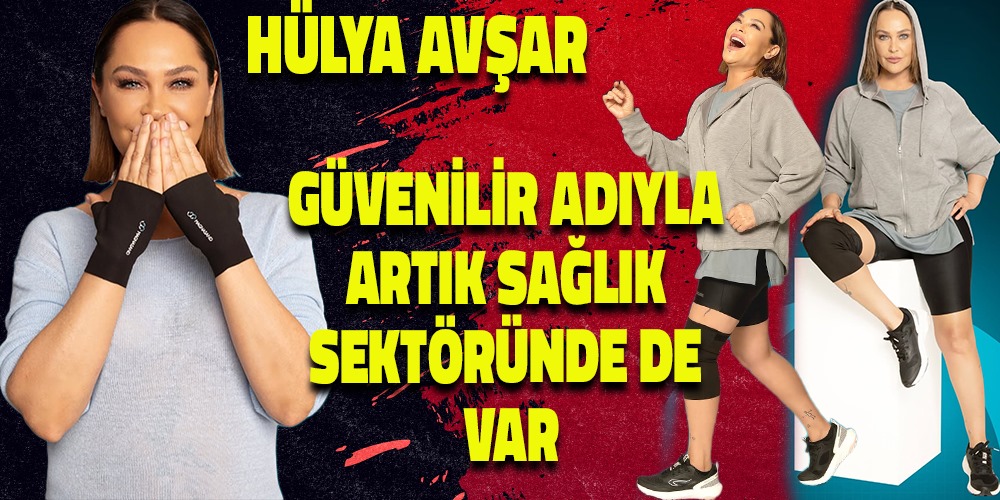 HÜLYA AVŞAR SAĞLIKTA GÜVEN VEREN BİR YATIRIMA İMZA ATTI