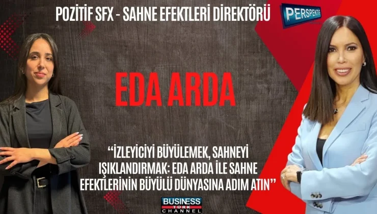 EDA ARDA İLE SAHNE EFECTLERİNİN SIRLARI VE BAŞARI HİKAYESİ