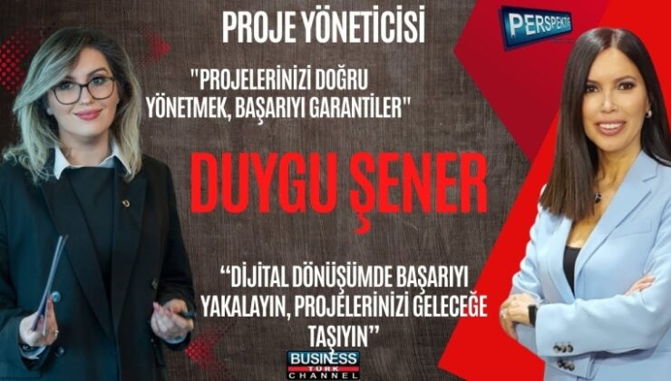 DİJİTAL DÖNÜŞÜMÜN MERKEZİNDE PROJE YÖNETİMİ: PROJE YÖNETİCİSİ DUYGU ŞENER’DEN STRATEJİK LİDERLİK VURGUSU
