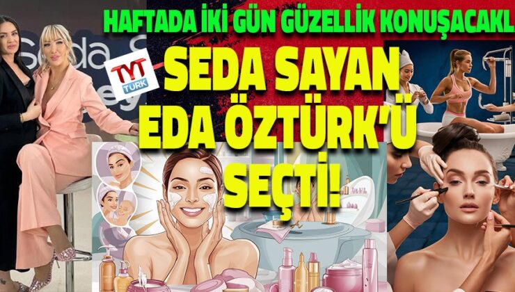 Eda Öztürk ve Seda Sayan’dan Güzellik Sohbetleri Artık Haftada İki Gün Ekranda!